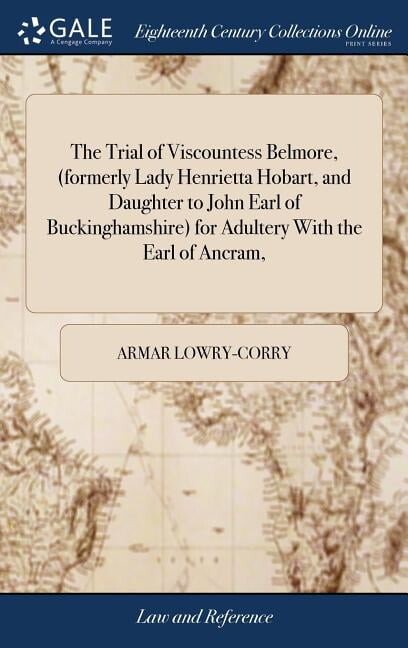 The Trial of Viscountess Belmore, (formerly Lady Henrietta Hobart, and Daughter to John Earl of Buckinghamshire) for Adultery With the Earl of Ancram, (Hardcover)