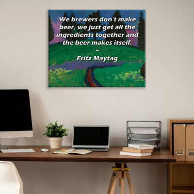 ArtsyQuotes Gallery Wrapped Canvas By Fritz Maytag: "We brewers don’t make beer, we just get all the ingredients together and the beer makes itself."