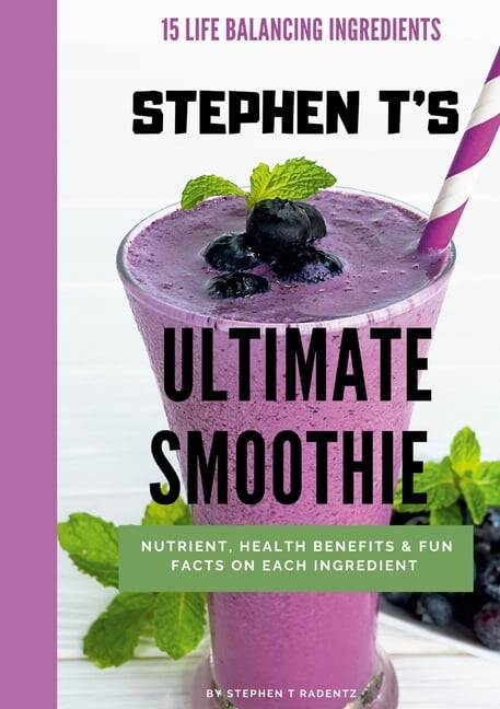 Stephen t's Ultimate Smoothie: Health, nutrient and historical facts on every ingredient. (Paperback)