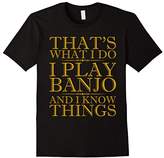 Thumbnail for your product : I Play Banjo And I Know Things T-Shirt - Banjo T Shirt