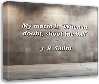 17 Stories J. R. Smith Quote: My motto is, 'When in doubt, shoot the ball’