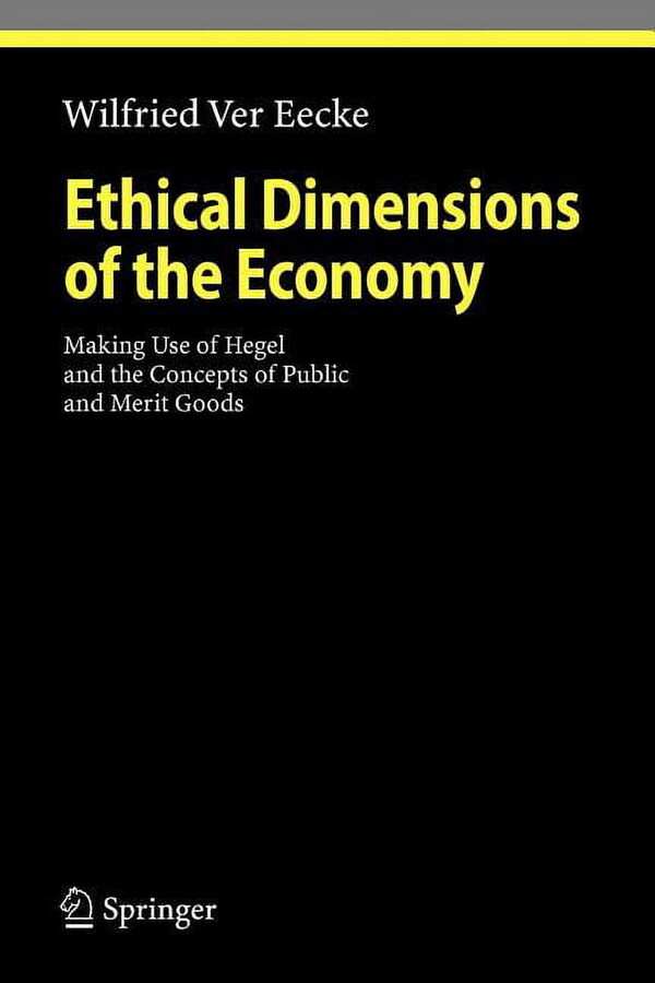 Ethical Economy: Ethical Dimensions of the Economy: Making Use of Hegel and the Concepts of Public and Merit Goods (Paperback)