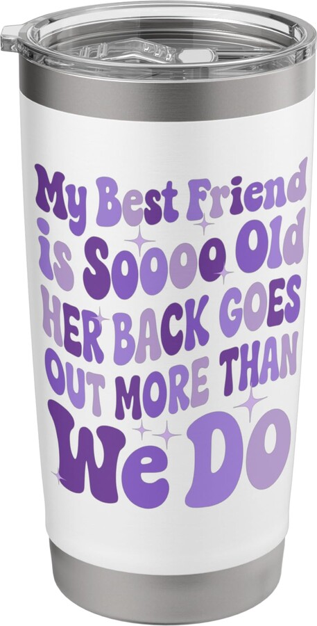 My Best Friend Is Sooo Old Her Back Goes Out Gift My Best Friend Is Sooo Old Her Back Goes Out More Than We Do Stainless Steel Insulated Tumbler