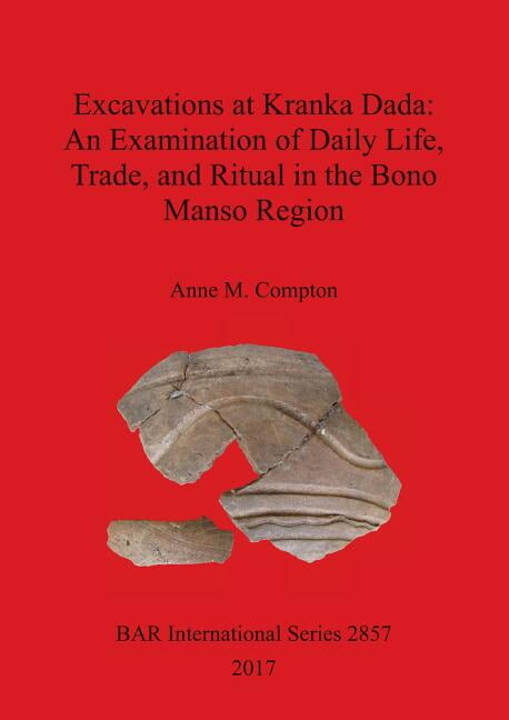 BAR International: Excavations at Kranka Dada: An Examination of Daily Life, Trade, and Ritual in the Bono Manso Region (Paperback)