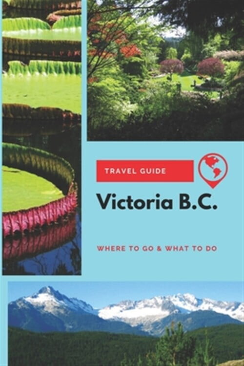Victoria B.C. Travel Guide: Where to Go & What to Do (Paperback) by Stephanie Mason