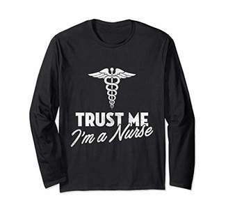 Trust Me I'm a Nurse Shirt - Funny Nurse Shirt Gift Long Sleeve T-Shirt