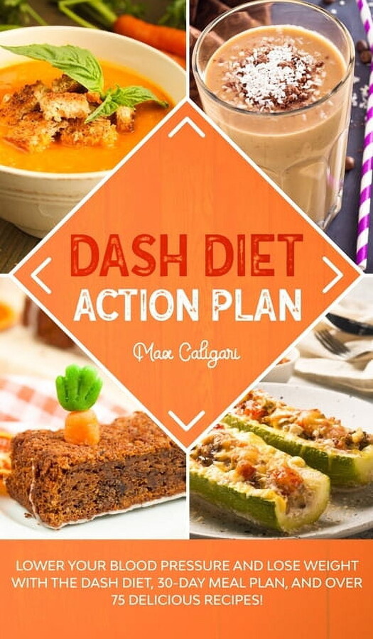 Dash Diet Dash Diet Action Plan: Lower Your Blood Pressure and Lose Weight with the DASH Diet, 30-Day Meal Plan, and Over 75 Delic, Book 1, (Hardcover)