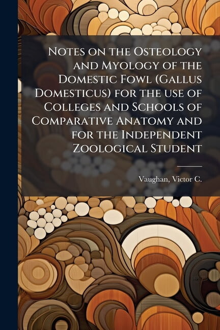 Notes on the Osteology and Myology of the Domestic Fowl (Gallus Domesticus) for the use of Colleges and Schools of Compa, (Paperback)