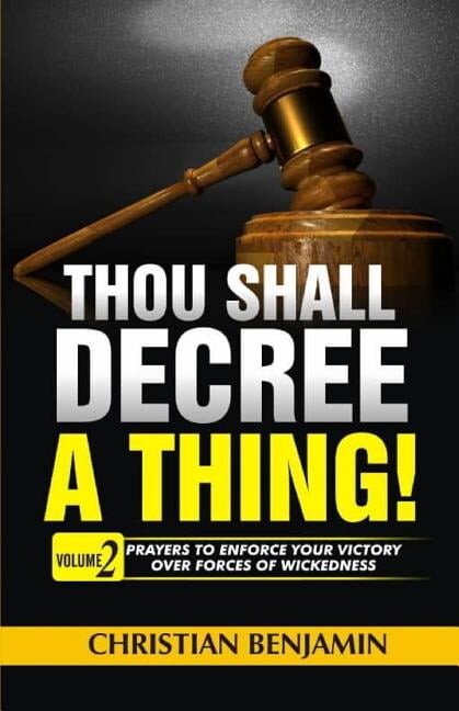 Thou Shall Decree a Thing Thou Shall Decree a thing! (Volume 2): Prayers to enforce your Victory over forces of Wickedness, Book 2, (Paperback)