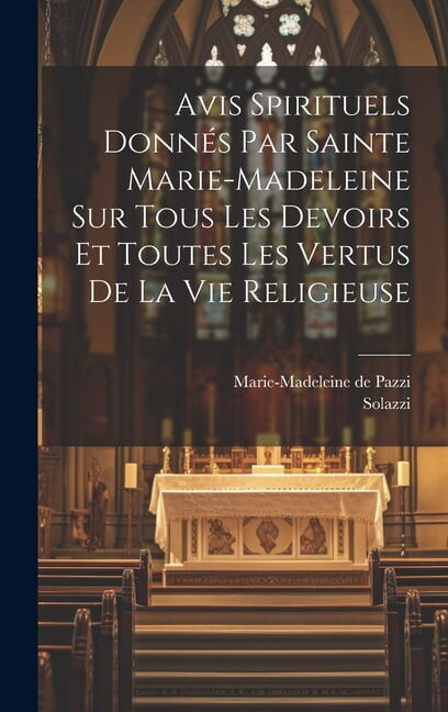 Avis Spirituels Donnés Par Sainte Marie-madeleine Sur Tous Les Devoirs Et Toutes Les Vertus De La Vie Religieuse (Hardcover)