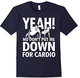 Women's Yeah, No Don't Put Me Down For Cardio T Shirt Medium