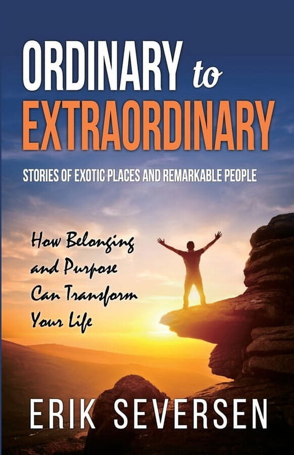 Ordinary to Extraordinary: Stories of Exotic Places and Remarkable People & How Belonging and Purpose Can Transform Your Life (Paperback)