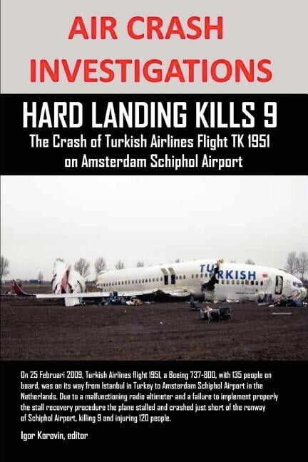 Air Crash Investigations: HARD LANDING KILLS 9, The Crash of Turkish Airlines Flight TK 1951 on Amsterdam Schiphol Airpo, (Paperback)