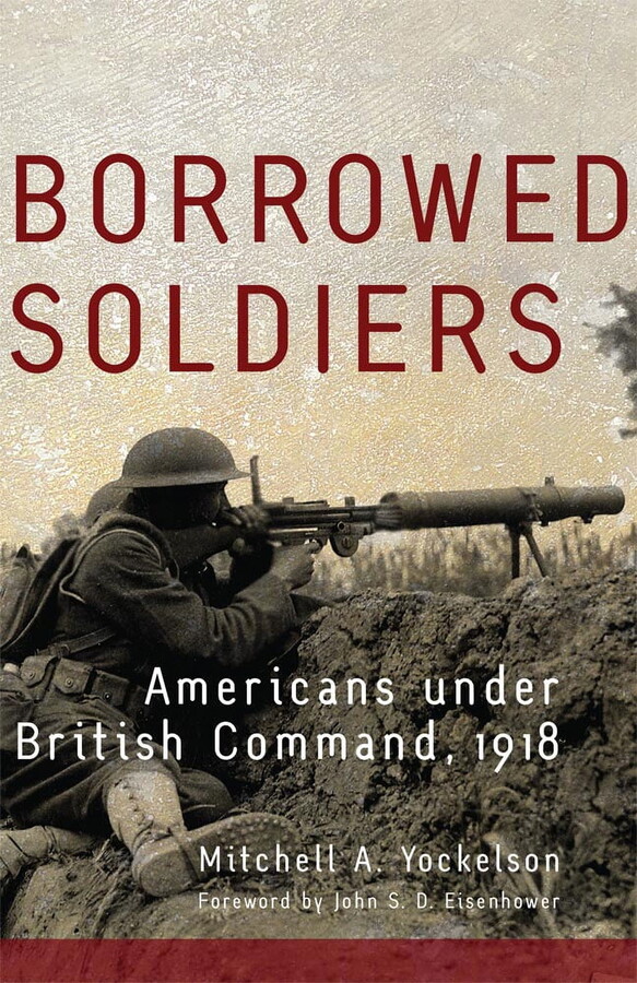Campaigns and Commanders Series: Borrowed Soldiers : Americans under British Command, 1918 (Series #17) (Paperback)