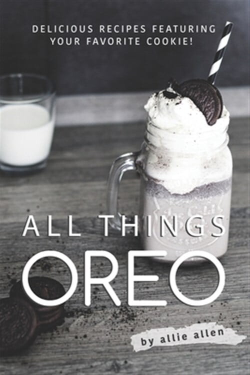 All Things Oreo: Delicious Recipes Featuring Your Favorite Cookie! Paperback 1694702499 9781694702494 Allie Allen