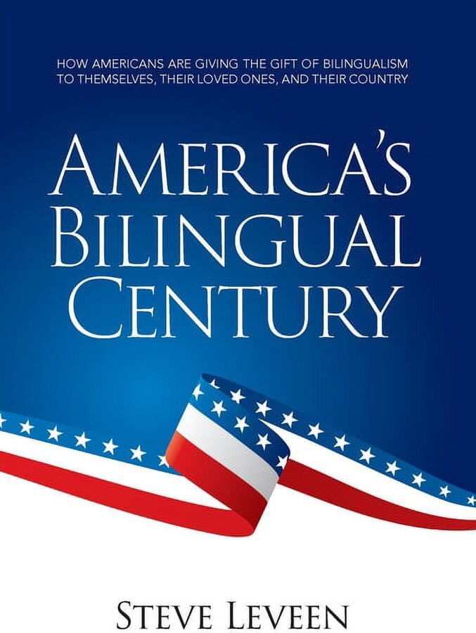 America's Bilingual Century: How Americans Are Giving the Gift of Bilingualism to Themselves, Their Loved Ones, and, (Hardcover)