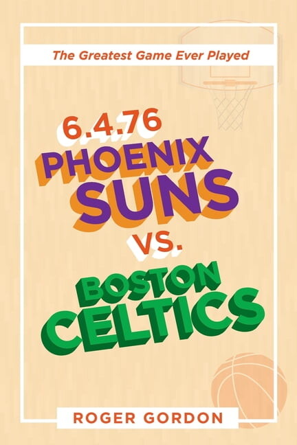 Roger Gordon 6.4.76 Phoenix Suns Vs. Boston Celtics : The Greatest Game Ever Played (Paperback)