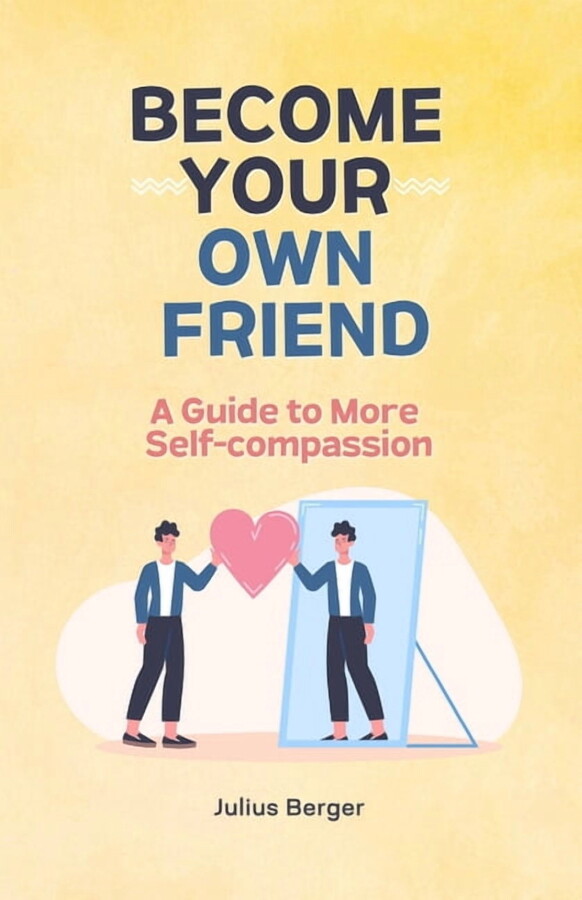 Become your own friend - A guide to more self-compassion: Mindfulness, exercises and small steps for your everyday life, (Paperback)