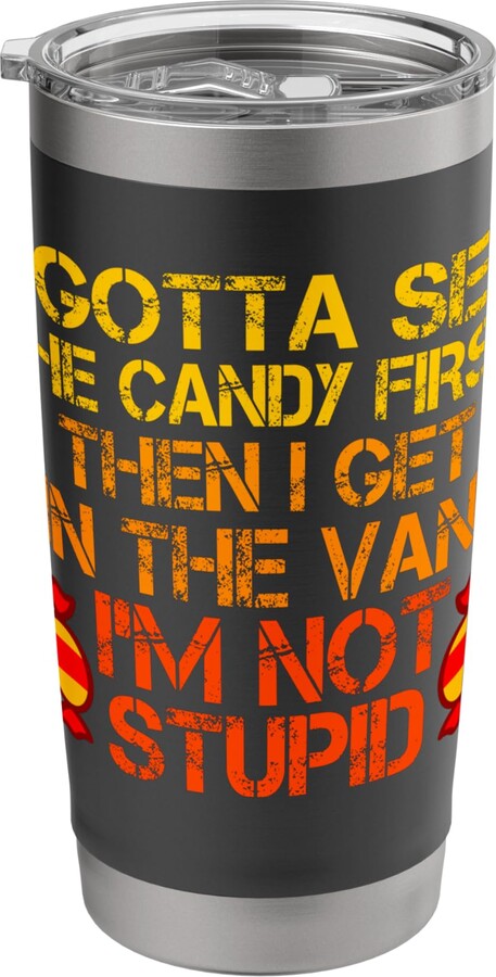I Gotta See The Candy First. I'm Not Stupid Humor I Gotta See The Candy First. I'm Not Stupid Funny Saying Stainless Steel Insulated Tumbler