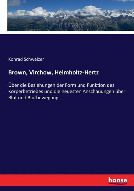 Brown, Virchow, Helmholtz-Hertz: Ãber die Beziehungen der Form und Funktion des KÃ¶rperbetriebes und die neuesten Anschau, (Paperback)