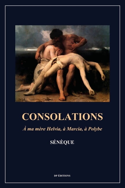Consolations: A ma m?re Helvia, ? Marcia, ? Polybe (Format pour une lecture confortable)