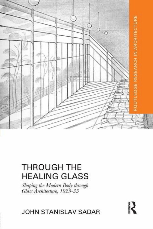 Routledge Research in Architecture Through the Healing Glass: Shaping the Modern Body Through Glass Architecture, 1925-35, (Paperback)