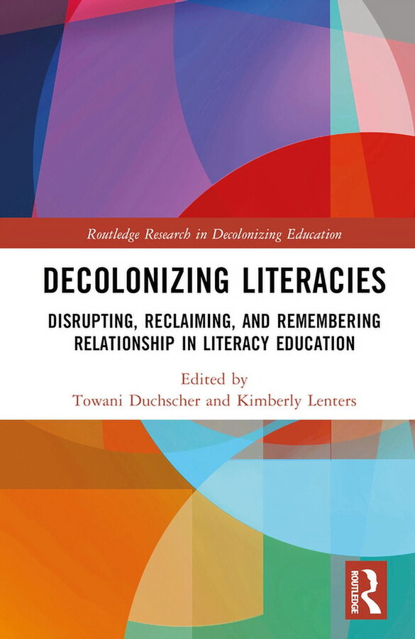 Routledge Research in Decolonizing Educa Decolonizing Literacies: Disrupting, Reclaiming, and Remembering Relationship in Literacy Education, (Hardcover)