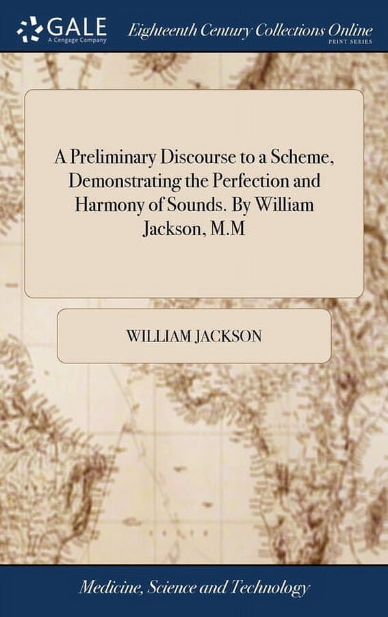 A Preliminary Discourse to a Scheme, Demonstrating the Perfection and Harmony of Sounds. By William Jackson, M.M (Hardcover)