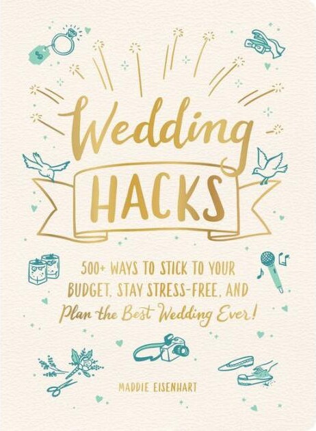 Barnes & Noble Wedding Hacks - 500+ Ways to Stick to Your Budget, Stay Stress-Free, and Plan the Best Wedding Ever! by Maddie Eisenhart