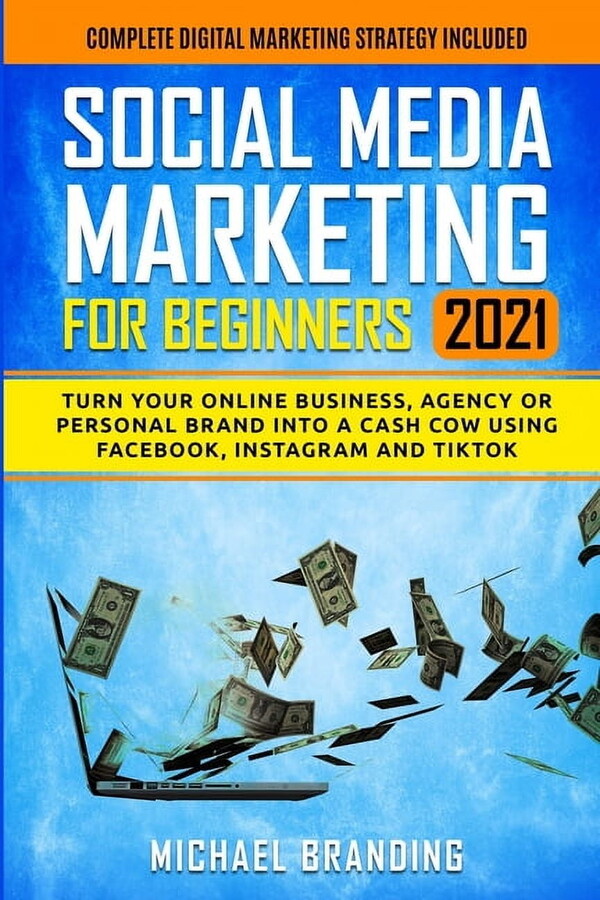 Social Media Marketing for Beginners 2021: Turn Your Online Business, Agency or Personal Brand into a Cash Cow using Facebook, Instagram and TikTok - Complete Digital Marketing Strategy Included (Pape