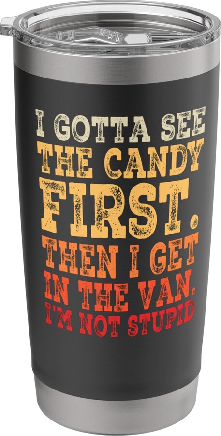Funny Halloween Gift I Gotta See the Candy First I Gotta See The Candy First Creepy Adult Halloween Costume Stainless Steel Insulated Tumbler