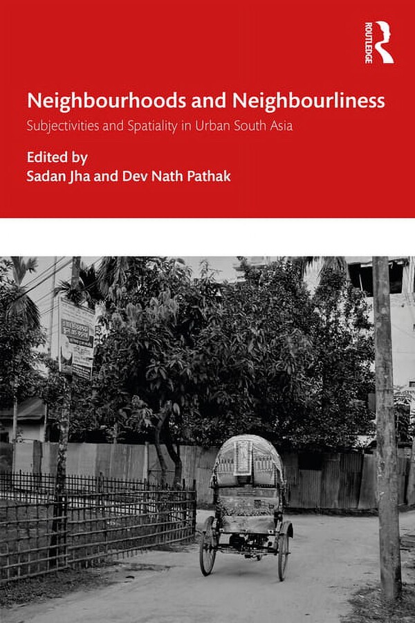 Neighbourhoods and Neighbourliness in Urban South Asia: Subjectivities and Spatiality, (Paperback)