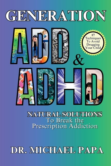 Generation ADD & ADHD: Natural Solutions to Break the Prescription Addiction, (Paperback)
