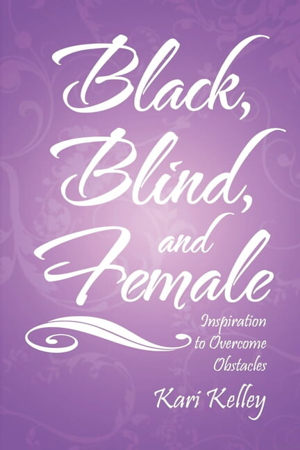 Black, Blind, and Female: Inspiration to Overcome Obstacles, (Paperback)