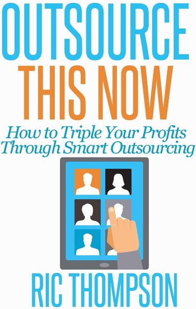 Outsource This Now : How to Triple Your Profits Through Smart Outsourcing