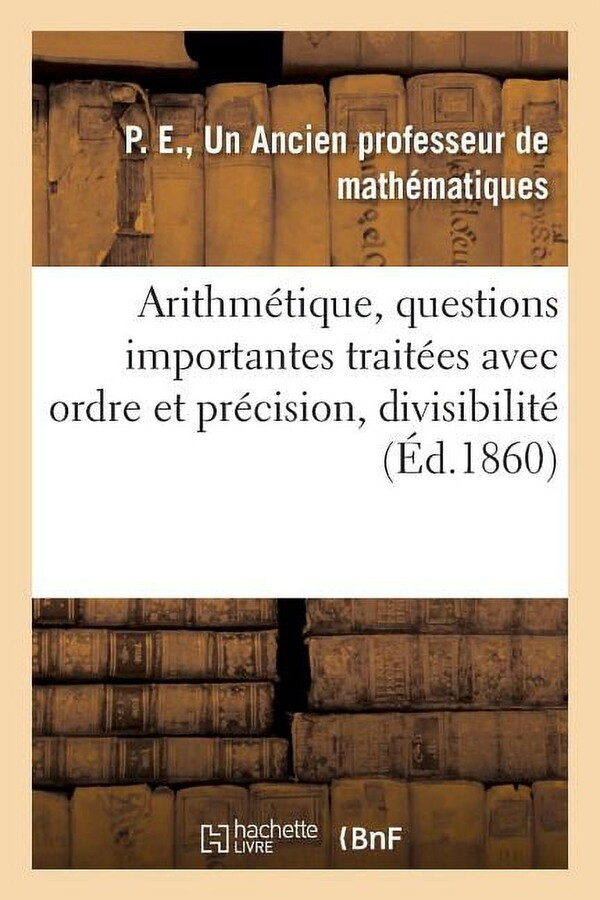 Sciences: Arithmétique, 2 Questions Importantes Traitées Avec Beaucoup d'Ordre Et de Précision, Divisibilité (Paperback)