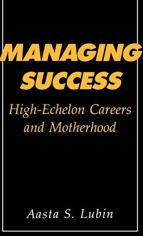 Managing Success: High-Echelon Careers and Motherhood, (Hardcover)