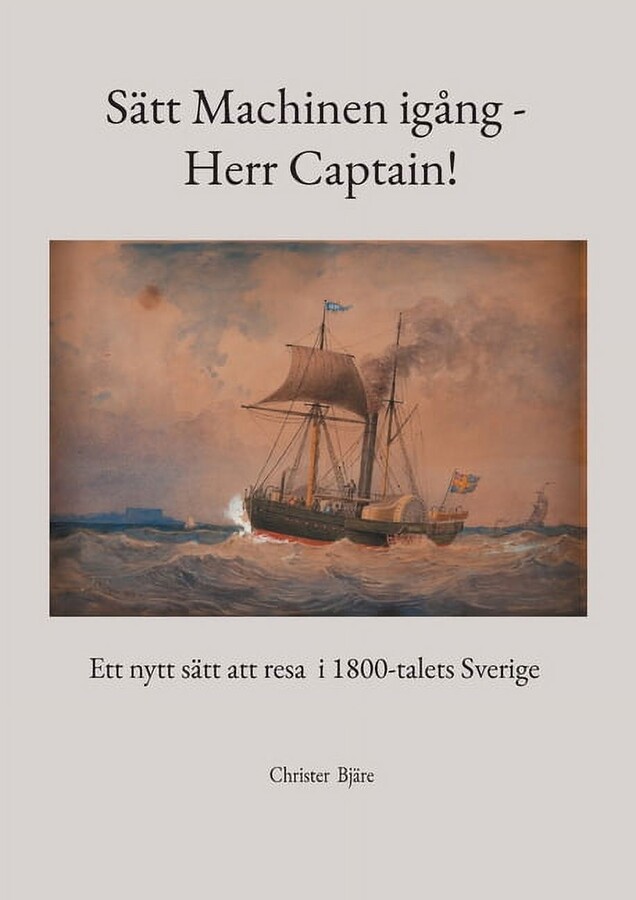SÃ¤tt Machinen igÃ¥ng - Herr Captain!: Ett nytt sÃ¤tt att resa i 1800-talets Sverige, (Paperback)