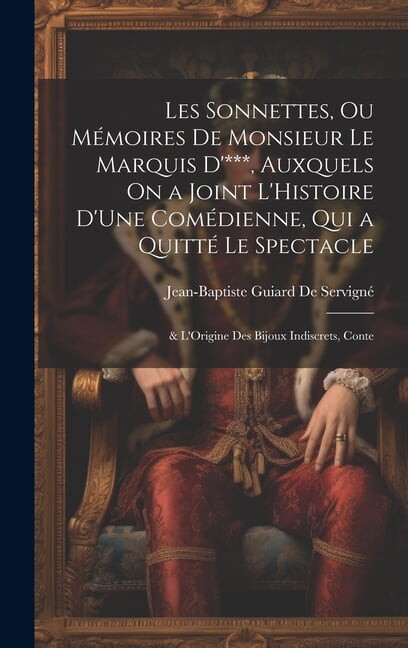Les Sonnettes, Ou Mémoires De Monsieur Le Marquis D'***, Auxquels On a Joint L'Histoire D'Une Comédienne, Qui a Quitté Le Spectacle; & L'Origine Des Bijoux Indiscrets, Conte (Hardcover)