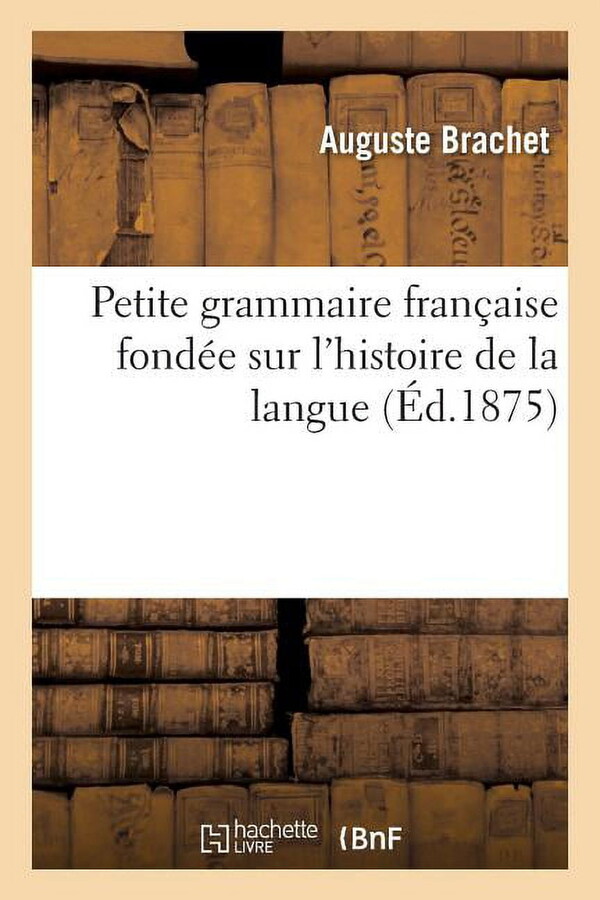 Langues: Petite Grammaire Française Fondée Sur l'Histoire de la Langue (Paperback)