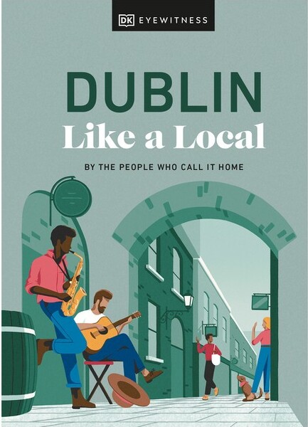 DK Publishing (Dorling Kindersley) Dublin Like a Local - (Local Travel Guide) by Nicola Brady & Eadaoin Fitzmaurice & Dk Travel (Hardcover)