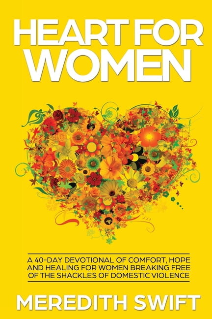 Heart For Women: A 40-Day Devotional Of Comfort, Hope and Healing For Women Breaking Free Of The Shackles Of Domestic Violence (Paperback)