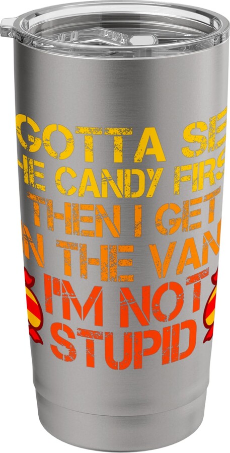 I Gotta See The Candy First. I'm Not Stupid Humor I Gotta See The Candy First. I'm Not Stupid Funny Saying Stainless Steel Insulated Tumbler