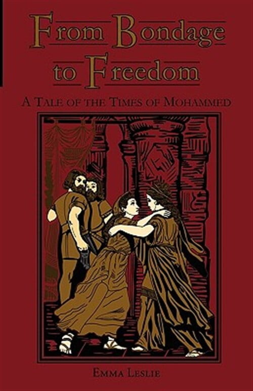 From Bondage to Freedom : A Tale of the Times of Mohammed