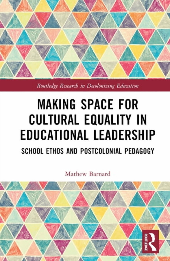 Routledge Research in Decolonizing Educa Making Space for Cultural Equality in Educational Leadership: School Ethos and Postcolonial Pedagogy, (Hardcover)