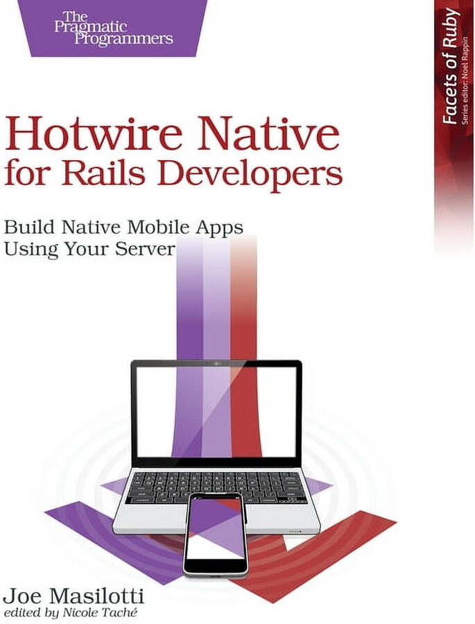 Hotwire Native for Rails Developers: Build Native Mobile Apps Using Your Server, (Paperback)