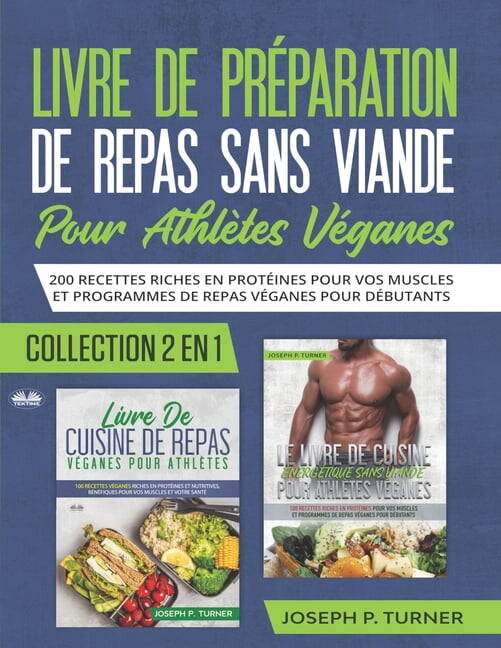 Livre De Preparation De Repas Sans Viande Pour Athletes Veganes: 200 Recettes Riches En ProtÃ©ines Pour Vos Muscles Et Pr, (Paperback)