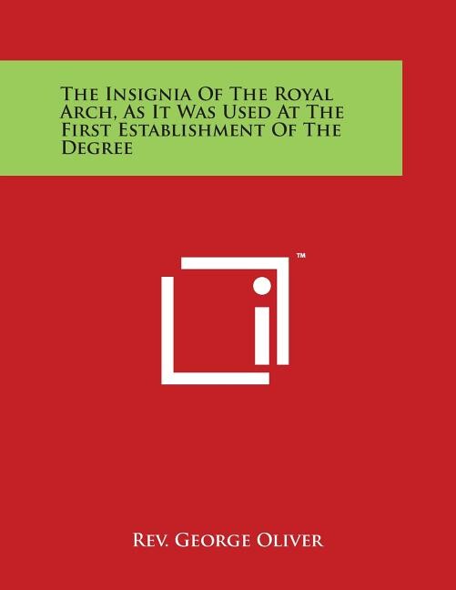 The Insignia of the Royal Arch, as It Was Used at the First Establishment of the Degree (Paperback)