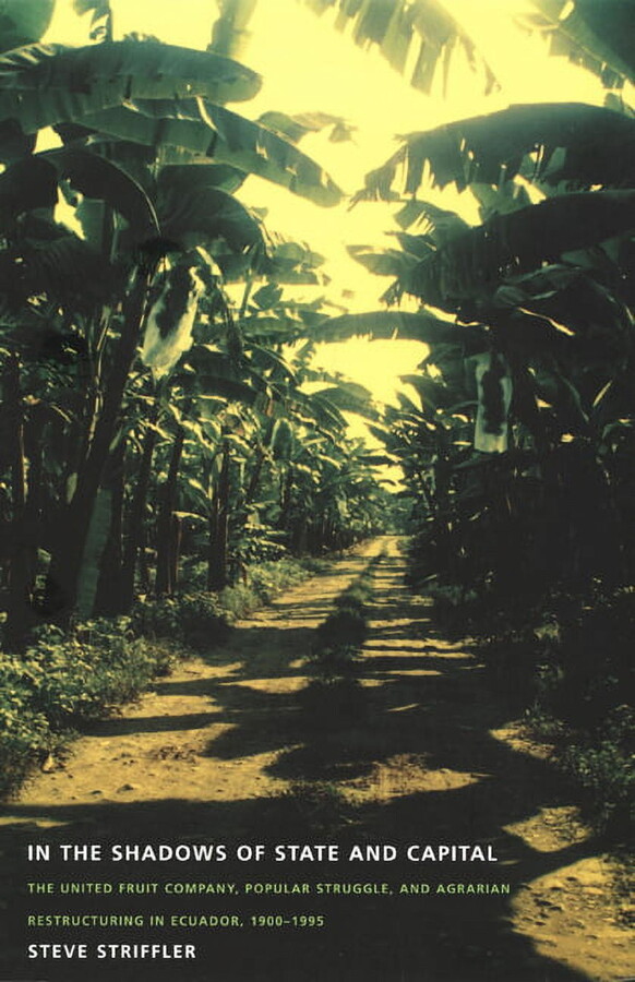 American Encounters/Global Interactions In the Shadows of State and Capital: The United Fruit Company, Popular Struggle, and Agrarian Restructuring in Ecuador, , (Paperback)