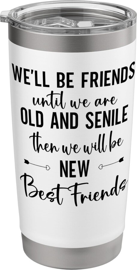 We Will Be Friends Until Were Old and Senile Signs We'll Be Friends Until We Are Old & Senile Funny Best Friend Stainless Steel Insulated Tumbler